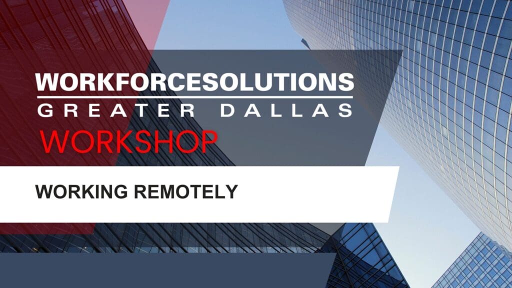 The Working Remotely workshop at Workforce Solutions Greater Dallas is tailored to equip you with the skills and knowledge needed to excel in a remote work environment.